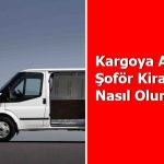 Kargoya Araç Şoför Kiralama Nasıl Olur?