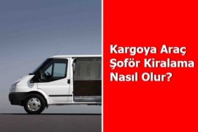Kargoya Araç Şoför Kiralama Nasıl Olur?
