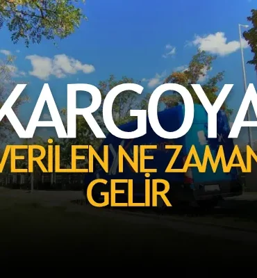 Kargoya Verilen Ürün Kaç Günde Gelir