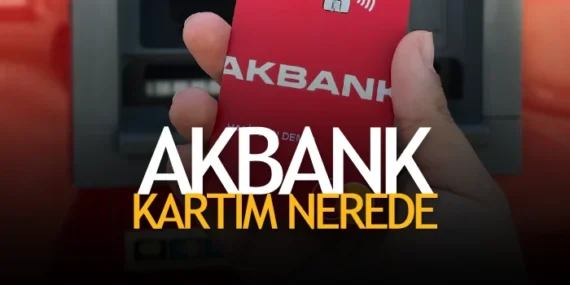 Akbank Kartım Nerede? – Akbank Kredi Kartı