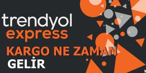 Trendyol kargo ne zaman gelir