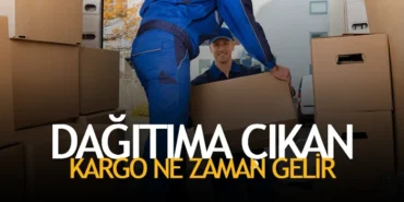 Dağıtıma Çıkan Kargo Ne Zaman Gelir