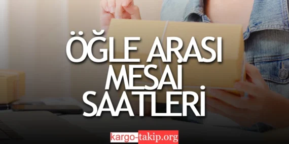 Kargo Çalışma Saatleri Öğle Arası 2023 (PTT, MNG, Yurtiçi, Aras, Sürat)