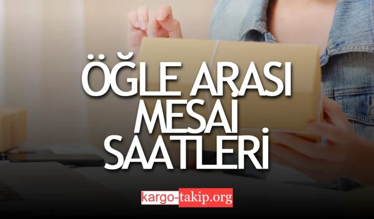 Kargo Çalışma Saatleri Öğle Arası
