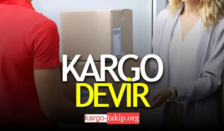 Kargo Devir Ne Demek – Kargo Devir Sonrası Ne Zaman Teslim Edilir